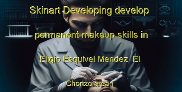 Skinart Developing develop permanent makeup skills in Eligio Esquivel Mendez  El Chorizo area | PermanentmakeupTraining | PermanentmakeupClasses | SkinartTraining-Mexico